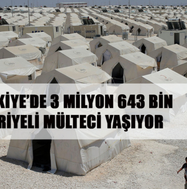 TÜRKİYE’DE 3 MİLYON 643 BİN SURİYELİ MÜLTECİ YAŞIYOR